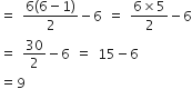 equals space fraction numerator 6 left parenthesis 6 minus 1 right parenthesis over denominator 2 end fraction minus 6 space equals space fraction numerator 6 cross times 5 over denominator 2 end fraction minus 6
equals space 30 over 2 minus 6 space equals space 15 minus 6
equals 9
