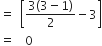 equals space open square brackets fraction numerator 3 left parenthesis 3 minus 1 right parenthesis over denominator 2 end fraction minus 3 close square brackets
equals space space 0