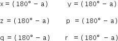 straight x equals space left parenthesis space 180 degree space minus space straight a space right parenthesis space space space space space space space space space space space space space straight y space equals space left parenthesis space 180 degree space minus space straight a space right parenthesis

straight z space equals space left parenthesis space 180 degree space minus space straight a space right parenthesis space space space space space space space space space space space straight p space space equals space left parenthesis space 180 degree space minus space straight a space right parenthesis

straight q space equals space left parenthesis space 180 degree space minus space straight a space right parenthesis space space space space space space space space space space straight r space space space equals space left parenthesis space 180 degree space space minus space straight a space right parenthesis
