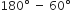 180 degree space minus space 60 degree