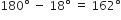 180 degree space minus space 18 degree space equals space 162 degree