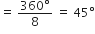 equals space fraction numerator 360 degree over denominator 8 end fraction space equals space 45 degree