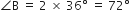 angle straight B space equals space 2 space cross times space 36 degree space equals space 72 degree