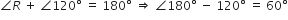 angle R italic space plus space angle 120 degree space equals space 180 degree space rightwards double arrow space angle 180 degree space minus space 120 degree space equals space 60 degree