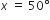 x italic space equals space 50 degree