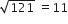 square root of 121 space equals 11