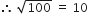 therefore space square root of 100 space equals space 10