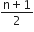 fraction numerator straight n plus 1 over denominator 2 end fraction
