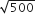 square root of 500