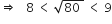 rightwards double arrow space space space 8 space less than space square root of 80 space end root space less than space 9