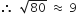 therefore space space square root of 80 space almost equal to space 9