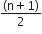fraction numerator left parenthesis straight n plus 1 right parenthesis over denominator 2 end fraction