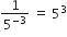 1 over 5 to the power of negative 3 end exponent space equals space 5 cubed