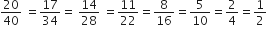 20 over 40 space equals 17 over 34 equals space 14 over 28 space equals 11 over 22 equals 8 over 16 equals 5 over 10 equals 2 over 4 equals 1 half