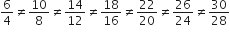 6 over 4 not equal to 10 over 8 not equal to 14 over 12 not equal to 18 over 16 not equal to 22 over 20 not equal to 26 over 24 not equal to 30 over 28