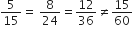 5 over 15 equals space 8 over 24 equals 12 over 36 not equal to 15 over 60