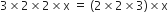3 cross times 2 cross times 2 cross times straight x space equals space left parenthesis 2 cross times 2 cross times 3 right parenthesis cross times straight x