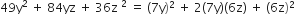 49 straight y squared space plus space 84 yz space plus space 36 straight z space squared space equals space left parenthesis 7 straight y right parenthesis squared space plus space 2 left parenthesis 7 straight y right parenthesis left parenthesis 6 straight z right parenthesis space plus space left parenthesis 6 straight z right parenthesis squared