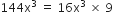 144 straight x cubed space equals space 16 straight x cubed space cross times space 9