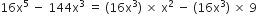 16 straight x to the power of 5 space minus space 144 straight x to the power of 3 space end exponent equals space left parenthesis 16 straight x cubed right parenthesis space cross times space straight x squared space minus space left parenthesis 16 straight x cubed right parenthesis space cross times space 9