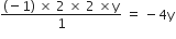 fraction numerator left parenthesis negative 1 right parenthesis space cross times space 2 space cross times space 2 space cross times straight y over denominator 1 end fraction space equals space minus 4 straight y