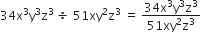 34 straight x cubed straight y cubed straight z cubed space divided by space 51 xy squared straight z cubed space equals space fraction numerator 34 straight x cubed straight y cubed straight z cubed over denominator 51 xy squared straight z cubed end fraction