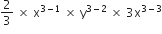 2 over 3 space cross times space straight x to the power of 3 minus 1 end exponent space cross times space straight y to the power of 3 minus 2 end exponent space cross times space 3 straight x to the power of 3 minus 3 end exponent