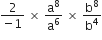 fraction numerator 2 over denominator negative 1 end fraction space cross times space straight a to the power of 8 over straight a to the power of 6 space cross times space straight b to the power of 8 over straight b to the power of 4