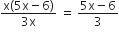 fraction numerator straight x left parenthesis 5 straight x minus 6 right parenthesis over denominator 3 straight x end fraction space equals space fraction numerator 5 straight x minus 6 over denominator 3 end fraction