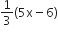 1 third left parenthesis 5 straight x minus 6 right parenthesis