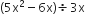 left parenthesis 5 straight x squared minus 6 straight x right parenthesis divided by 3 straight x