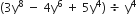 left parenthesis 3 straight y to the power of 8 space minus space 4 straight y to the power of 6 space plus space 5 straight y to the power of 4 right parenthesis space divided by space straight y to the power of 4