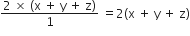 fraction numerator 2 space cross times space left parenthesis straight x space plus space straight y space plus space straight z right parenthesis over denominator 1 end fraction space equals 2 left parenthesis straight x space plus space straight y space plus space straight z right parenthesis