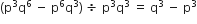 left parenthesis straight p cubed straight q to the power of 6 space minus space straight p to the power of 6 straight q cubed right parenthesis space divided by space straight p cubed straight q cubed space equals space straight q cubed space minus space straight p cubed