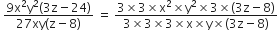 space fraction numerator 9 straight x squared straight y squared left parenthesis 3 straight z minus 24 right parenthesis over denominator 27 xy left parenthesis straight z minus 8 right parenthesis end fraction space equals space fraction numerator 3 cross times 3 cross times straight x squared cross times straight y squared cross times 3 cross times left parenthesis 3 straight z minus 8 right parenthesis over denominator 3 cross times 3 cross times 3 cross times straight x cross times straight y cross times left parenthesis 3 straight z minus 8 right parenthesis end fraction