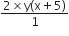 fraction numerator 2 cross times straight y left parenthesis straight x plus 5 right parenthesis over denominator 1 end fraction