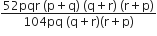 fraction numerator 52 pqr space left parenthesis straight p plus straight q right parenthesis space left parenthesis straight q plus straight r right parenthesis space left parenthesis straight r plus straight p right parenthesis over denominator 104 pq space left parenthesis straight q plus straight r right parenthesis left parenthesis straight r plus straight p right parenthesis end fraction
