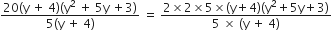 fraction numerator 20 left parenthesis straight y space plus space 4 right parenthesis left parenthesis straight y squared space plus space 5 straight y space plus 3 right parenthesis over denominator 5 left parenthesis straight y space plus space 4 right parenthesis end fraction space equals space fraction numerator 2 cross times 2 cross times 5 cross times left parenthesis straight y plus 4 right parenthesis left parenthesis straight y squared plus 5 straight y plus 3 right parenthesis over denominator 5 space cross times space left parenthesis straight y space plus space 4 right parenthesis end fraction
