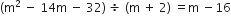 left parenthesis straight m squared space minus space 14 straight m space minus space 32 right parenthesis space divided by space left parenthesis straight m space plus space 2 right parenthesis space equals straight m space minus 16
