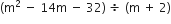 left parenthesis straight m squared space minus space 14 straight m space minus space 32 right parenthesis space divided by space left parenthesis straight m space plus space 2 right parenthesis