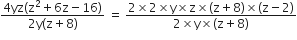 fraction numerator 4 yz left parenthesis straight z squared plus 6 straight z minus 16 right parenthesis over denominator 2 straight y left parenthesis straight z plus 8 right parenthesis end fraction space equals space fraction numerator 2 cross times 2 cross times straight y cross times straight z cross times left parenthesis straight z plus 8 right parenthesis cross times left parenthesis straight z minus 2 right parenthesis over denominator 2 cross times straight y cross times left parenthesis straight z plus 8 right parenthesis end fraction