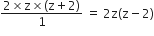 fraction numerator 2 cross times straight z cross times left parenthesis straight z plus 2 right parenthesis over denominator 1 end fraction space equals space 2 straight z left parenthesis straight z minus 2 right parenthesis