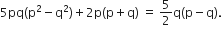 5 pq left parenthesis straight p squared minus straight q squared right parenthesis plus 2 straight p left parenthesis straight p plus straight q right parenthesis space equals space 5 over 2 straight q left parenthesis straight p minus straight q right parenthesis.