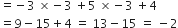 equals negative 3 space cross times negative 3 space plus 5 space cross times negative 3 space plus 4
equals 9 minus 15 plus 4 space equals space 13 minus 15 space equals space minus 2