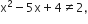straight x squared minus 5 straight x plus 4 not equal to 2 comma