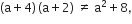 left parenthesis straight a plus 4 right parenthesis thin space left parenthesis straight a plus 2 right parenthesis space not equal to space straight a squared plus 8 comma