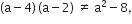 left parenthesis straight a minus 4 right parenthesis thin space left parenthesis straight a minus 2 right parenthesis space not equal to space straight a squared minus 8 comma