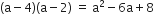 left parenthesis straight a minus 4 right parenthesis left parenthesis straight a minus 2 right parenthesis space equals space straight a squared minus 6 straight a plus 8