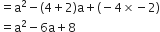 equals straight a squared minus left parenthesis 4 plus 2 right parenthesis straight a plus left parenthesis negative 4 cross times negative 2 right parenthesis
equals straight a squared minus 6 straight a plus 8