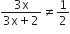 fraction numerator 3 straight x over denominator 3 straight x plus 2 end fraction not equal to 1 half